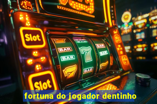 fortuna do jogador dentinho